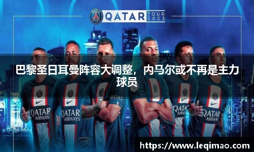 巴黎圣日耳曼阵容大调整，内马尔或不再是主力球员