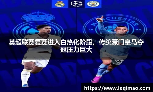 英超联赛复赛进入白热化阶段，传统豪门皇马夺冠压力巨大