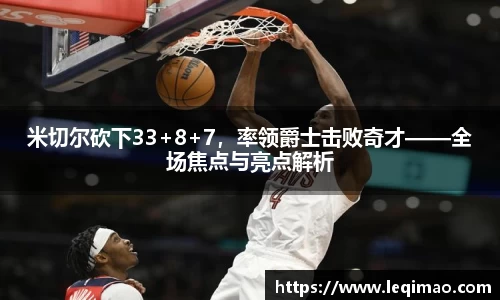 米切尔砍下33+8+7，率领爵士击败奇才——全场焦点与亮点解析