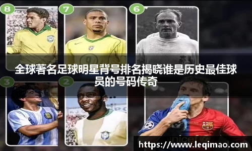 全球著名足球明星背号排名揭晓谁是历史最佳球员的号码传奇